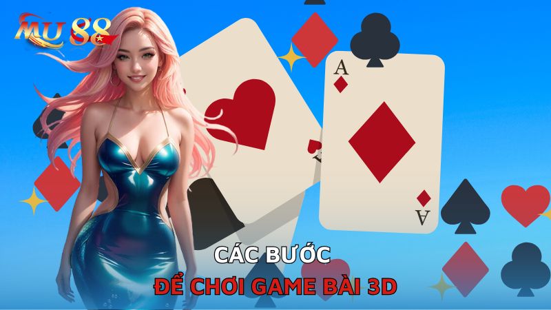 Các bước để chơi game bài 3D