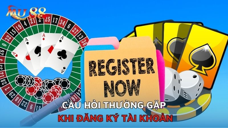 Câu hỏi thường gặp khi đăng ký tài khoản