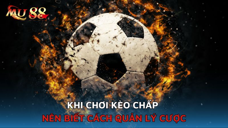 Khi chơi kèo chấp nên biết cách quản lý cược