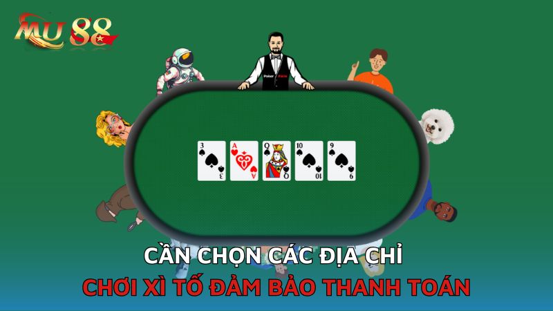 Cần chọn các địa chỉ chơi Xì tố đảm bảo thanh toán