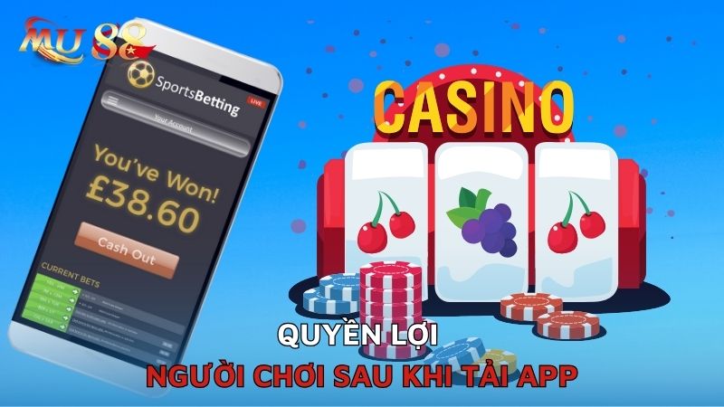 Quyền lợi người chơi sau khi tải app