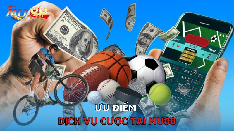 Ưu điểm dịch vụ cược tại Mu88